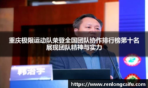 重庆极限运动队荣登全国团队协作排行榜第十名展现团队精神与实力