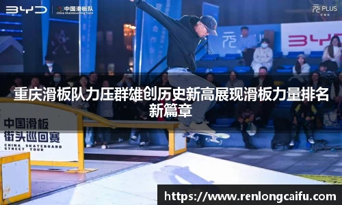 重庆滑板队力压群雄创历史新高展现滑板力量排名新篇章