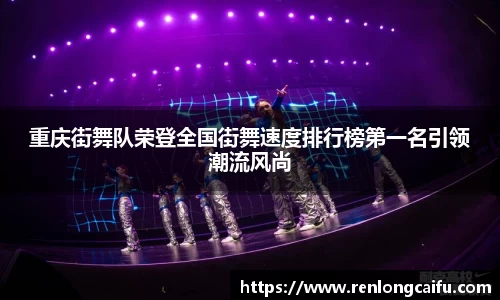 重庆街舞队荣登全国街舞速度排行榜第一名引领潮流风尚