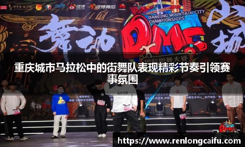 重庆城市马拉松中的街舞队表现精彩节奏引领赛事氛围