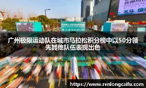 广州极限运动队在城市马拉松积分榜中以50分领先其他队伍表现出色