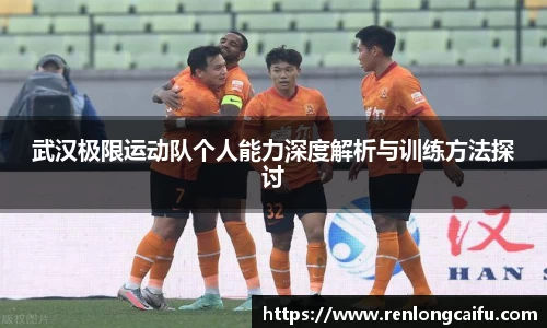 武汉极限运动队个人能力深度解析与训练方法探讨